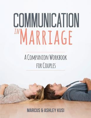 Communication in Marriage: A Companion Workbook for Couples by Kusi, Marcus