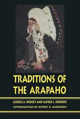 Traditions of the Arapaho by Dorsey, George a.