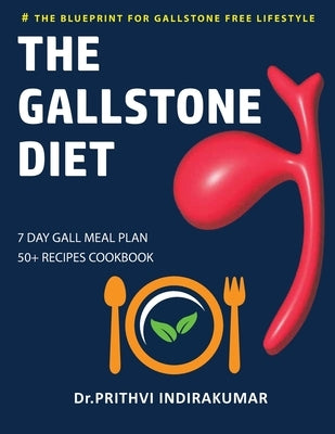 The Gallstone Diet: 7- Day Gall Meal Plan with Cookbook of 50+ Recipes by Indirakumar, Prithvi
