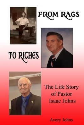 From Rags to Riches: The Life Story of Pastor Isaac Johns by Johns, Avery