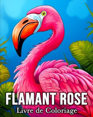 Flamant Rose Livre de Coloriage: 50 Images de Flamants Roses pour se D?tendre et Lutter Contre le Stress by Bb, Mandykfm