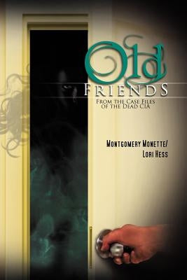Old Friends: From the Case Files of the Dead CIA by Hess, Montgomery Monette