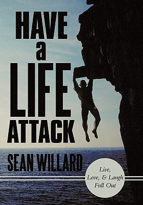 Have a Life Attack: Live, Love, and Laugh Full Out by Willard, Sean