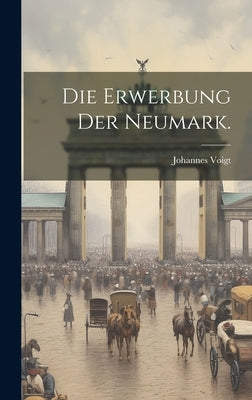Die Erwerbung der Neumark. by Voigt, Johannes