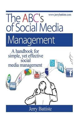 The ABC's of Social Media Management: A handbook for simple, yet effective, social media management. by Battiste, Jerry