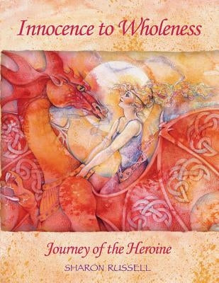 Innocence to Wholeness: Journey of the Heroine by Russell, Sharon