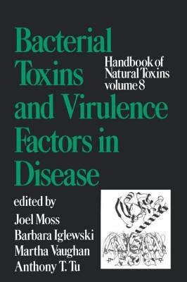Handbook of Natural Toxins, Volume 8: Bacterial Toxins and Virulence Factors in Disease by Moss, Joel