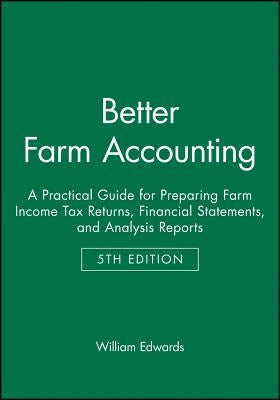 Better Farm Accounting: A Practical Guide for Preparing Farm Income Tax Returns, Financial Statements, and Analysis Reports by Edwards, William