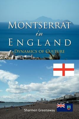 Montserrat in England: Dynamics of Culture by Greenaway, Sharmen