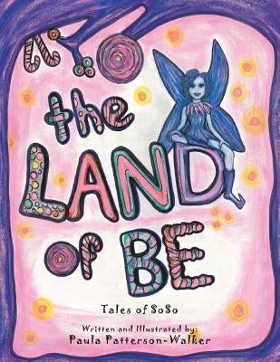 The Land of Be: Tales of SoSo by Patterson-Walker, Paula