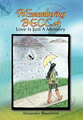 Remembering Becca: Love Is Just a Memory by Rosenfeld, Alexander