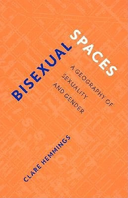 Bisexual Spaces: A Geography of Sexuality and Gender by Hemmings, Clare