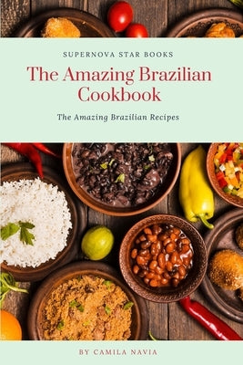 The Amazing Brazilian Cookbook: The Amazing Brazilian Recipes by Books, Supernova Star