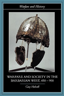 Warfare and Society in the Barbarian West, 450-900 by Halsall, Guy