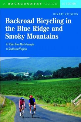 Backroad Bicycling in the Blue Ridge and Smoky Mountains: 27 Rides for Touring and Mountain Bikes from North Georgia to Southwest Virginia by Rogers, Hiram