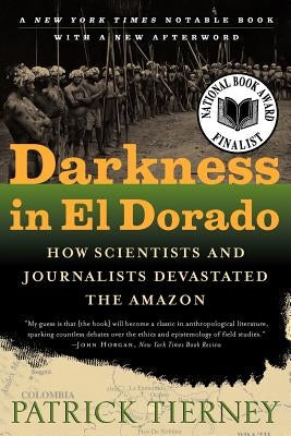 Darkness in El Dorado: How Scientists and Journalists Devastated the Amazon by Tierney, Patrick