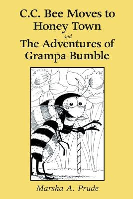 C.C. Bee Moves to Honey Town and the Adventures of Grampa Bumble by Prude, Marsha