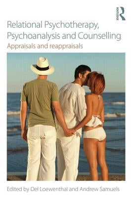 Relational Psychotherapy, Psychoanalysis and Counselling: Appraisals and reappraisals by Loewenthal, del