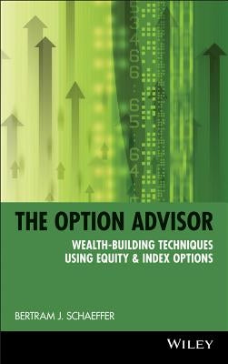 The Option Advisor: Wealth-Building Techniques Using Equity & Index Options by Schaeffer, Bertram J.