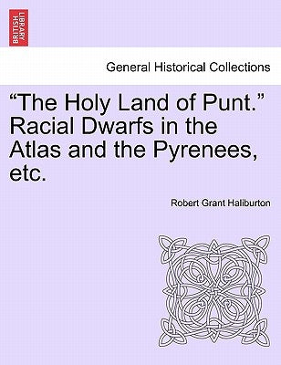 The Holy Land of Punt. Racial Dwarfs in the Atlas and the Pyrenees, Etc. by Haliburton, Robert Grant