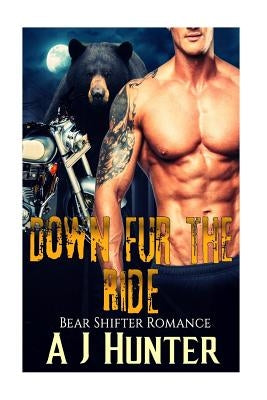 Romance: Bear Shifter Romance: Down Fur the Ride (BBW Paranormal Bad Boy Biker Romance) by Hunter, A. J.