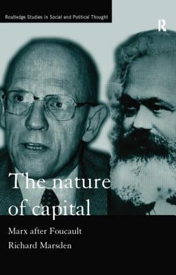 The Nature of Capital: Marx after Foucault by Marsden, Richard