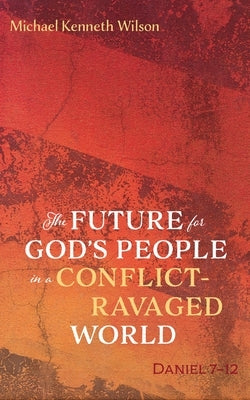 The Future for God's People in a Conflict-Ravaged World by Wilson, Michael Kenneth