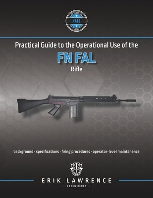 Practical Guide to the Operational Use of the FN FAL Rifle by Lawrence, Erik