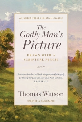 The Godly Man's Picture: Drawn with a Scripture Pencil by Watson, Thomas