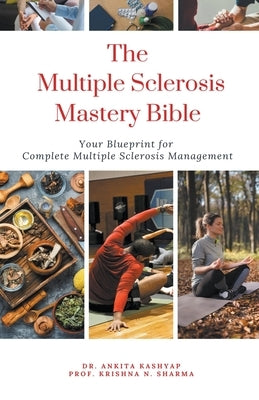 The Multiple Sclerosis Mastery Bible: Your Blueprint for Complete Multiple Sclerosis Management by Kashyap, Ankita