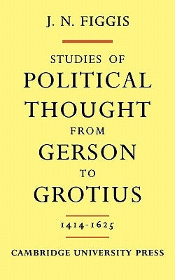 Studies of Political Thought from Gerson to Grotius: 1414 1625 by Figgis, John Neville