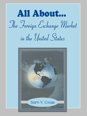 All About The Foreign Exchange Market in The United States by Cross, Sam Y.