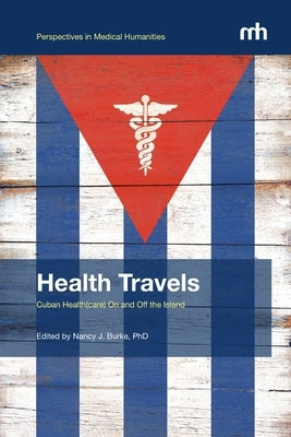 Health Travels: Cuban Health(care) On and Off the Island by Burke, Nancy