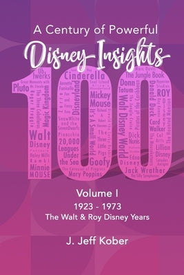 A Century of Powerful Disney Insights: Inspiration & Ideas from 100 Years of Disney Magic by Kober, J. Jeff