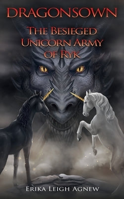 The Besieged Unicorn Army of Ryk: Prequel to Dragonsown by Agnew, Erika Leigh
