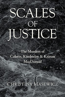 Scales of Justice: The Murders of Colette, Kimberley & Kristen MacDonald by Masewicz, Christina