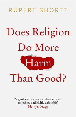 Does Religion Do More Harm Than Good? by Shortt, Rupert