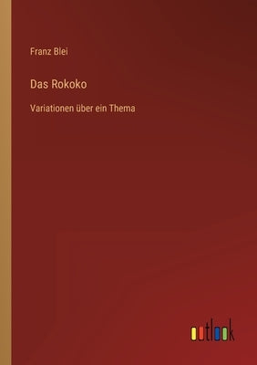 Das Rokoko: Variationen über ein Thema by Blei, Franz