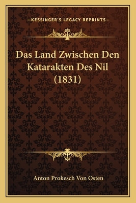 Das Land Zwischen Den Katarakten Des Nil (1831) by Osten, Anton Prokesch Von