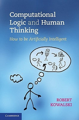 Computational Logic and Human Thinking by Kowalski, Robert