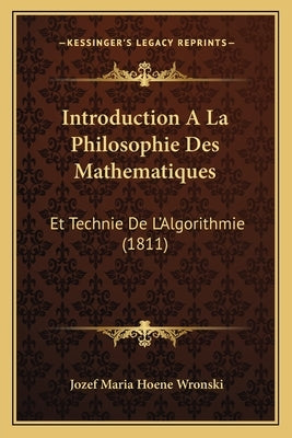 Introduction A La Philosophie Des Mathematiques: Et Technie De L'Algorithmie (1811) by Wronski, Jozef Maria Hoene