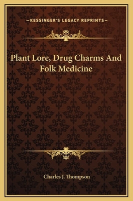 Plant Lore, Drug Charms And Folk Medicine by Thompson, Charles J.