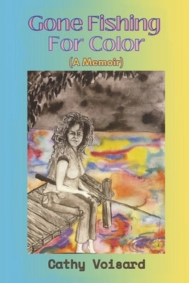 Gone Fishing for Color: (A Memoir) by Voisard, Cathy