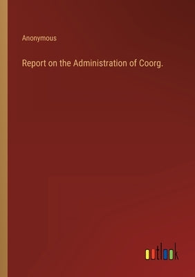 Report on the Administration of Coorg. by Anonymous