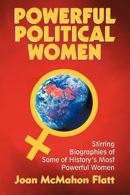 Powerful Political Women: Stirring Biographies of Some of History's Most Powerful Women by Flatt, Joan McMahon