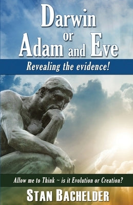 Darwin or Adam and Eve: Revealing the Evidence! by Bachelder, Stan