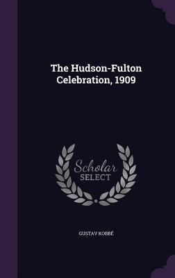The Hudson-Fulton Celebration, 1909 by KobbÃ©, Gustav