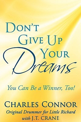 Don't Give Up Your Dreams: You Can Be a Winner, Too! by Connor, Charles