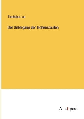 Der Untergang der Hohenstaufen by Lau, ThaddÃ¤us
