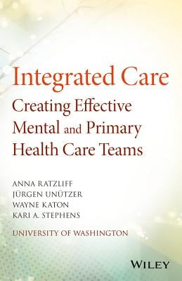 Integrated Care: Creating Effective Mental and Primary Health Care Teams by Ratzliff, Anna